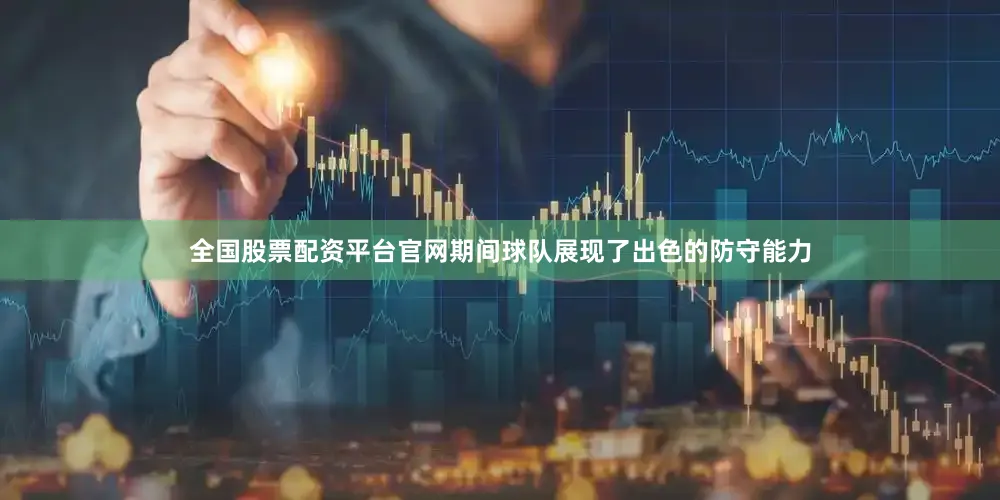全国股票配资平台官网期间球队展现了出色的防守能力