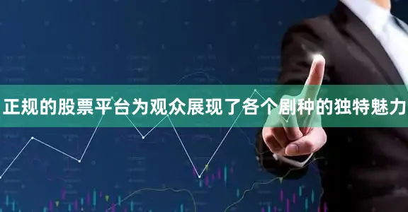 正规的股票平台为观众展现了各个剧种的独特魅力