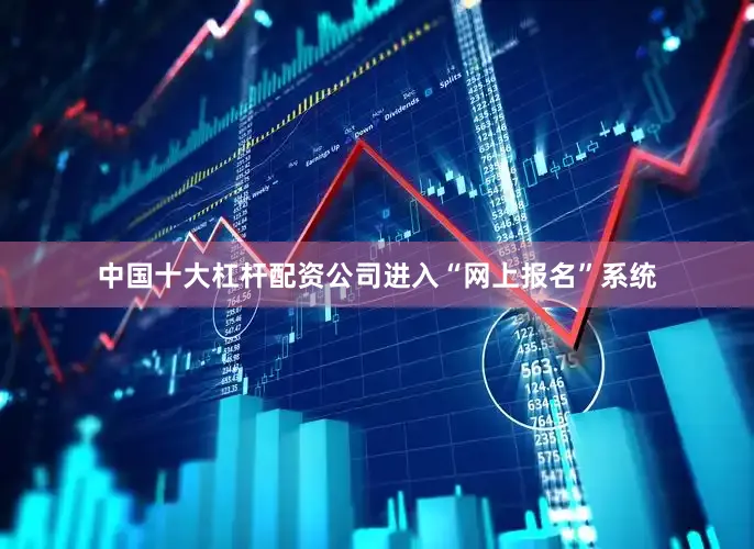 中国十大杠杆配资公司进入“网上报名”系统