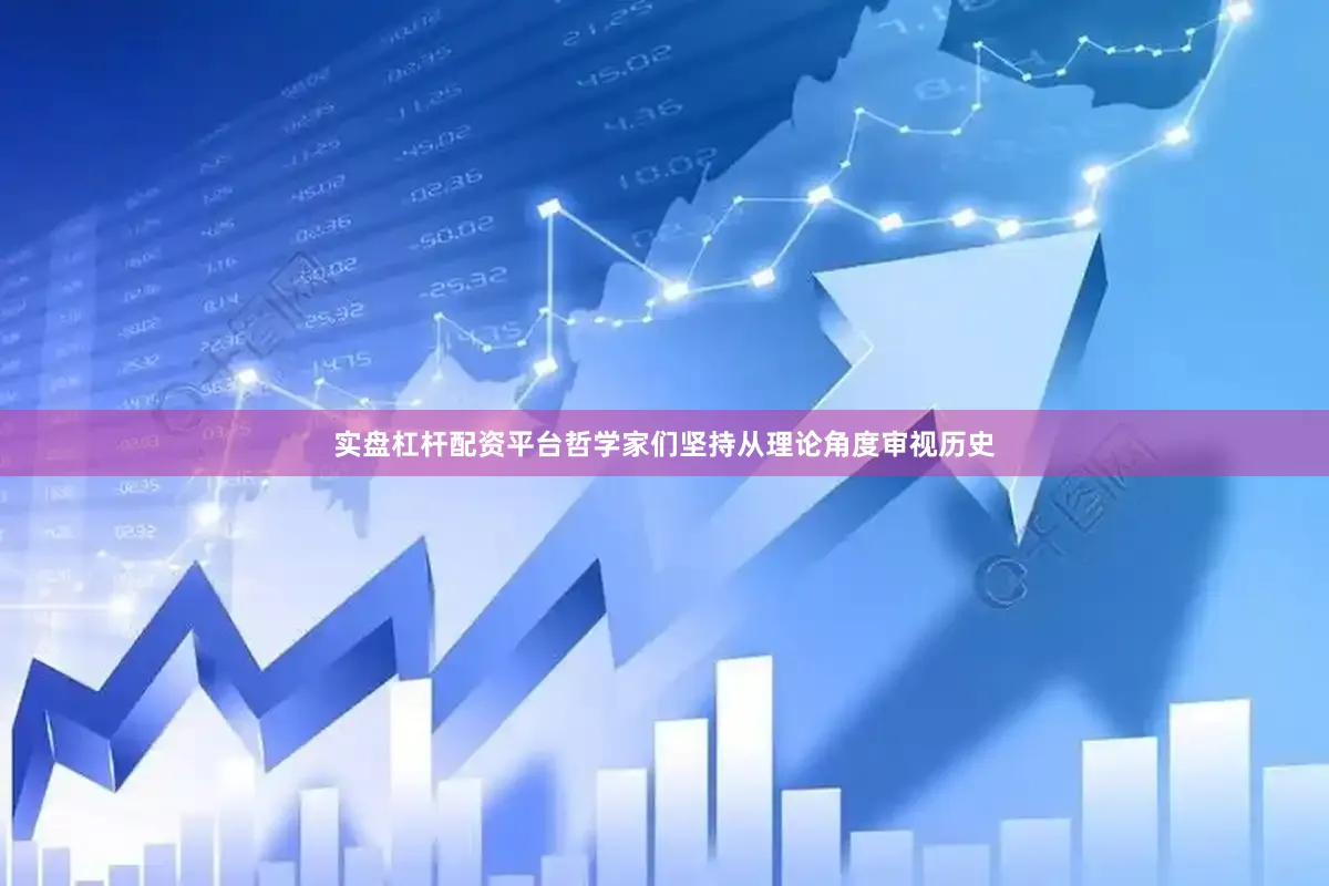 实盘杠杆配资平台哲学家们坚持从理论角度审视历史