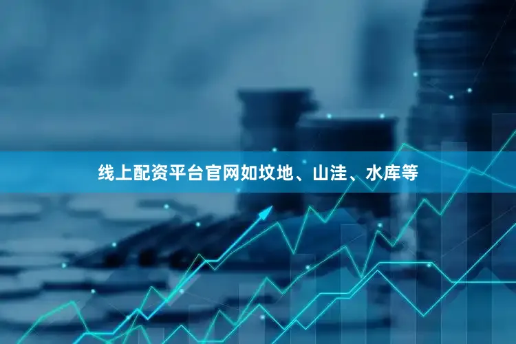 线上配资平台官网如坟地、山洼、水库等