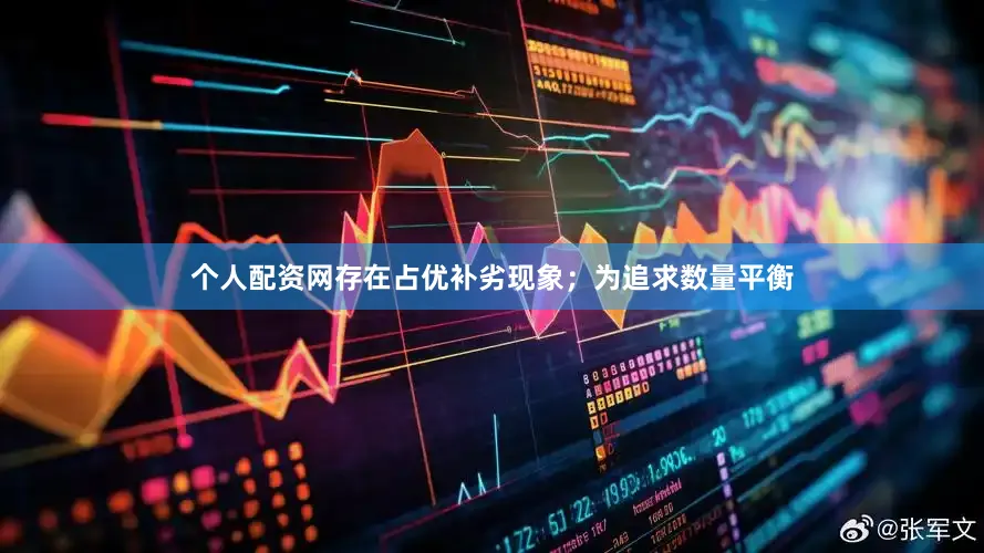 个人配资网存在占优补劣现象；为追求数量平衡