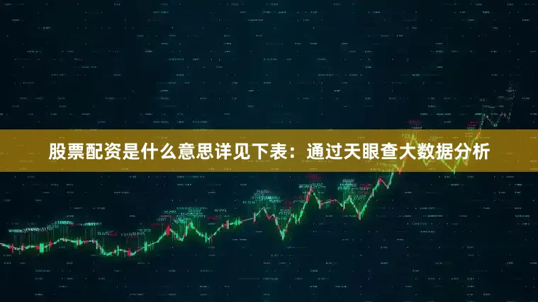 股票配资是什么意思详见下表：通过天眼查大数据分析